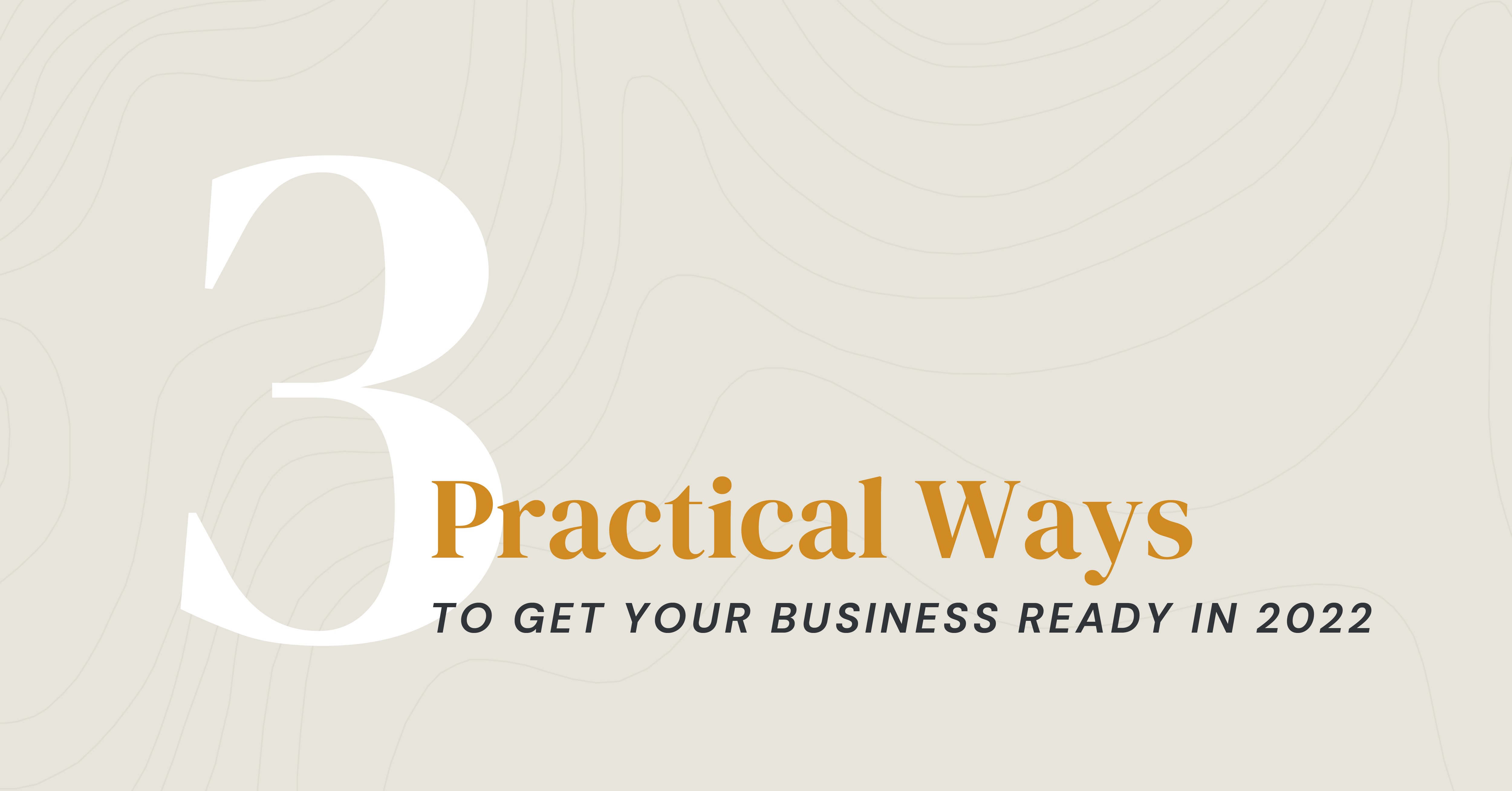 3 Practical Ways to Get Your Business Ready in 2022