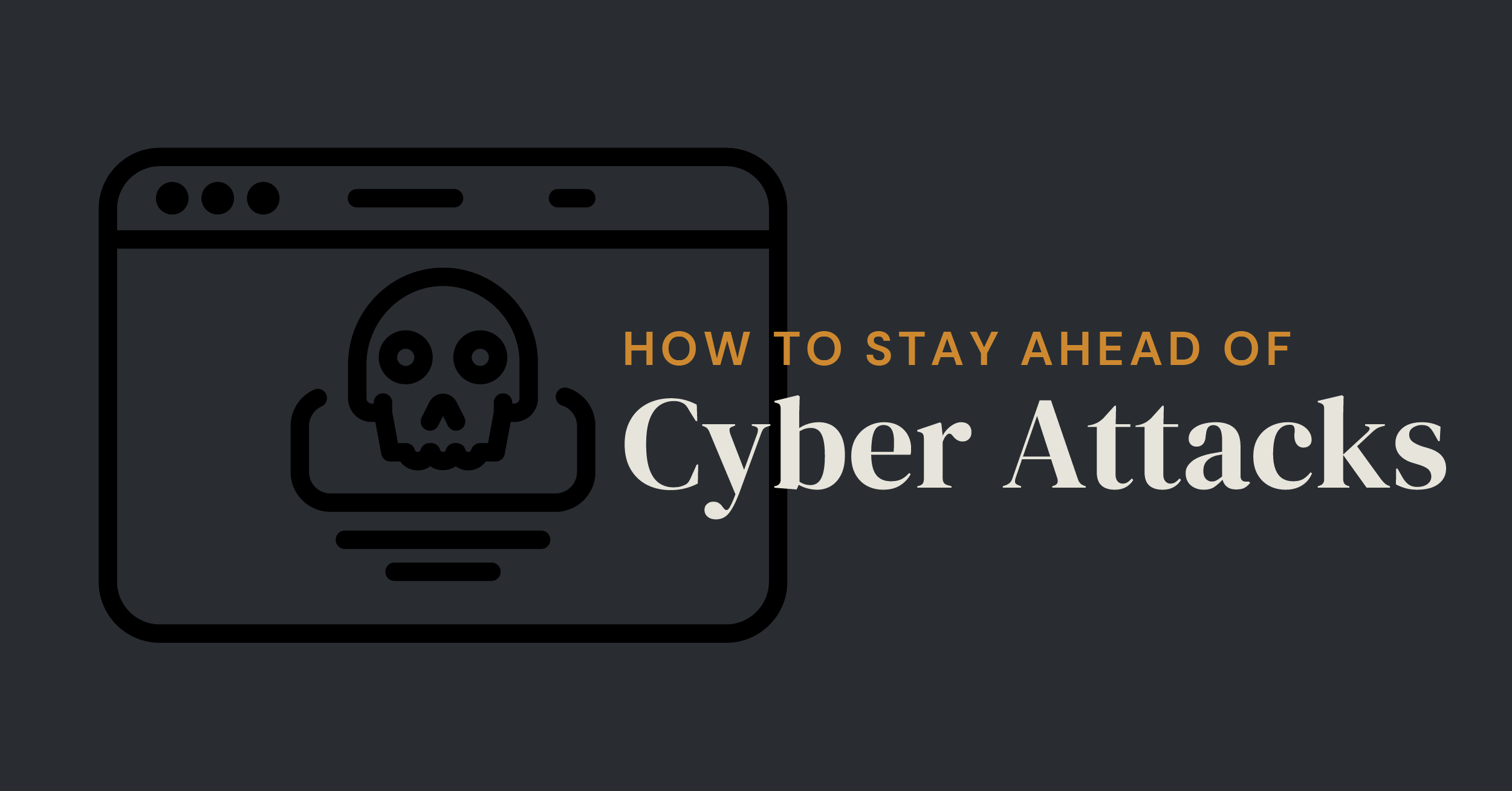 How to Stay Ahead of Cyber Attacks