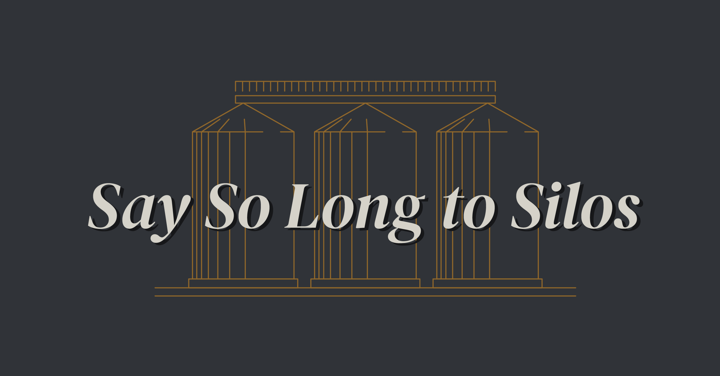 Say So Long to Silos