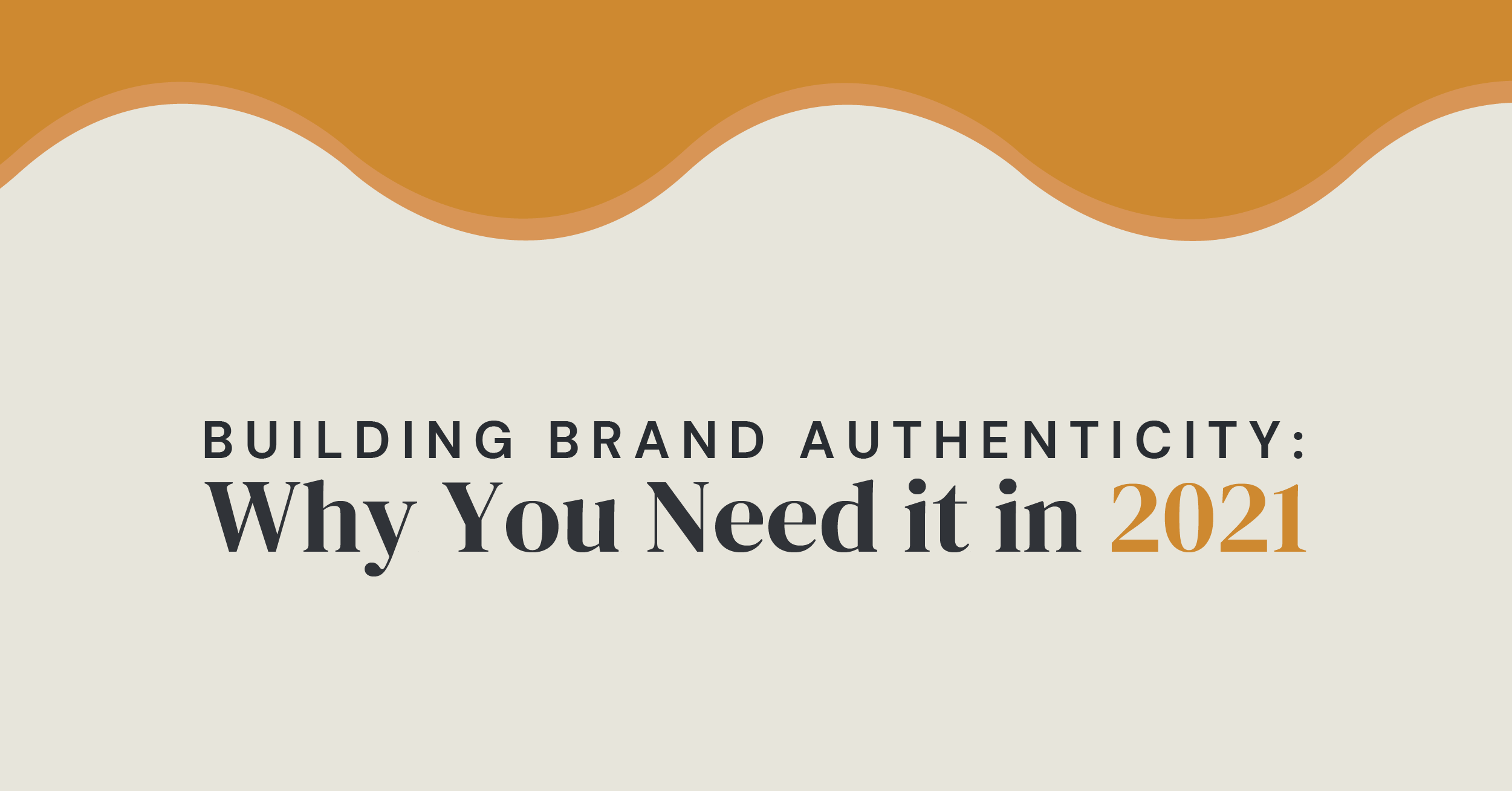 Building Brand Authenticity: Why You Need it in 2021