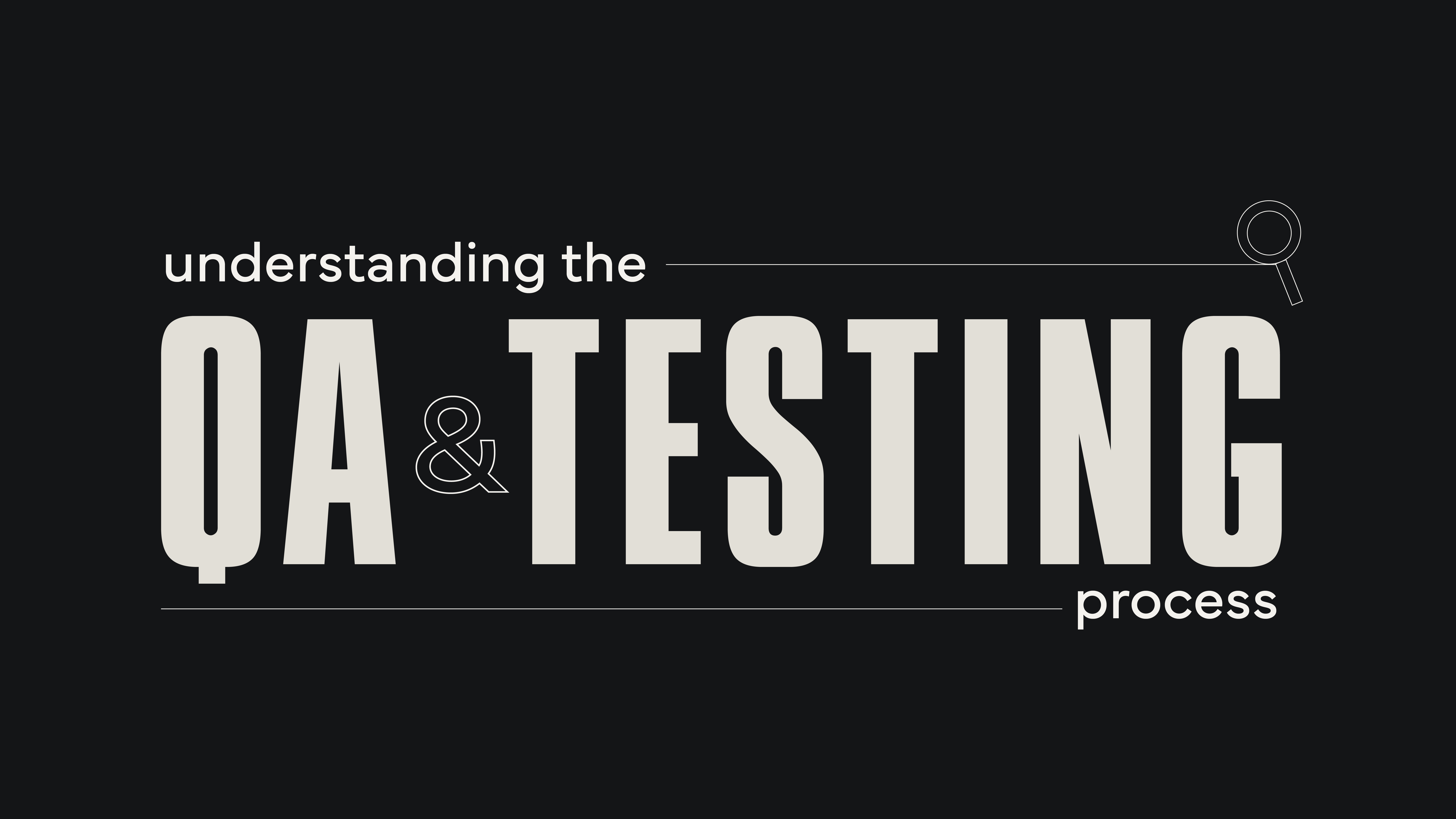 Understanding the QA and Testing Process