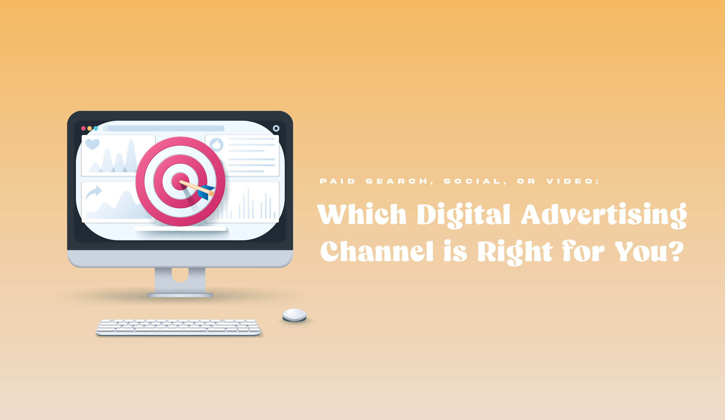 Search, Social, or Video: Which Digital Ad Channel is Right for You?