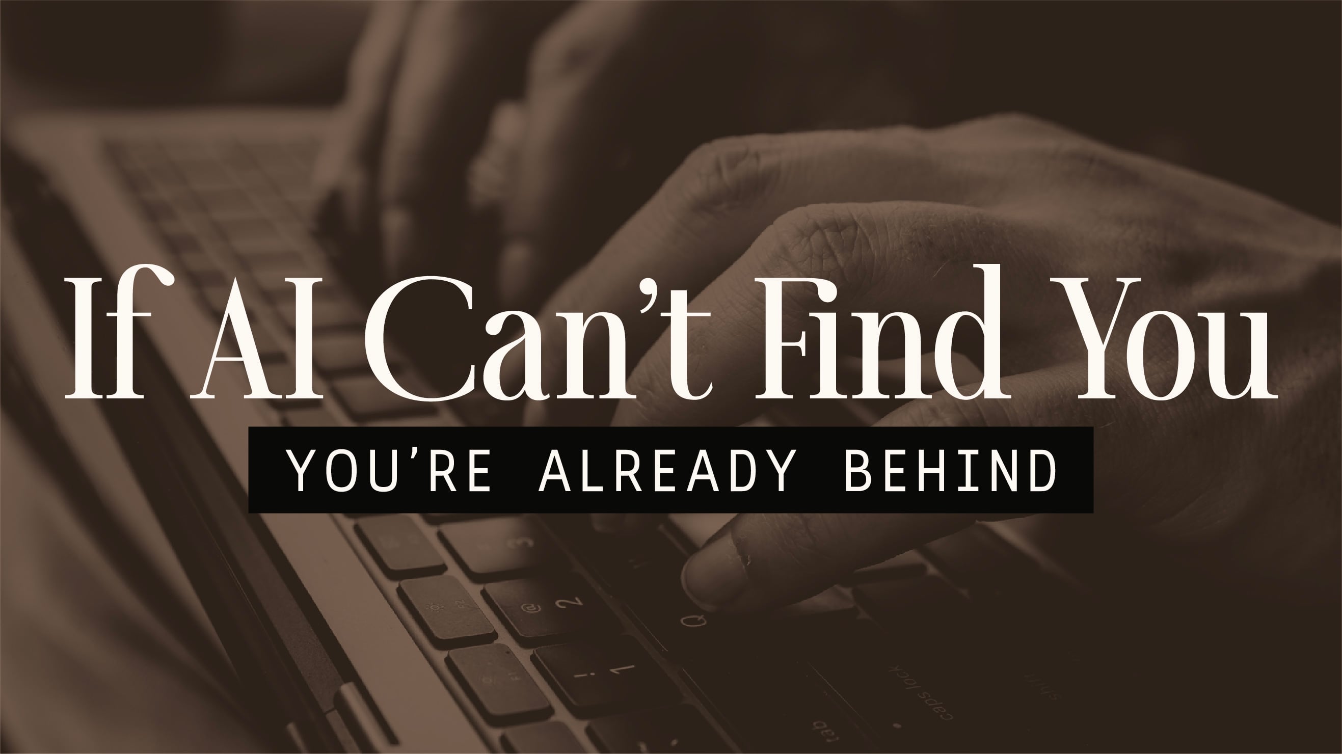 If AI Can't Find You, You're Already Behind