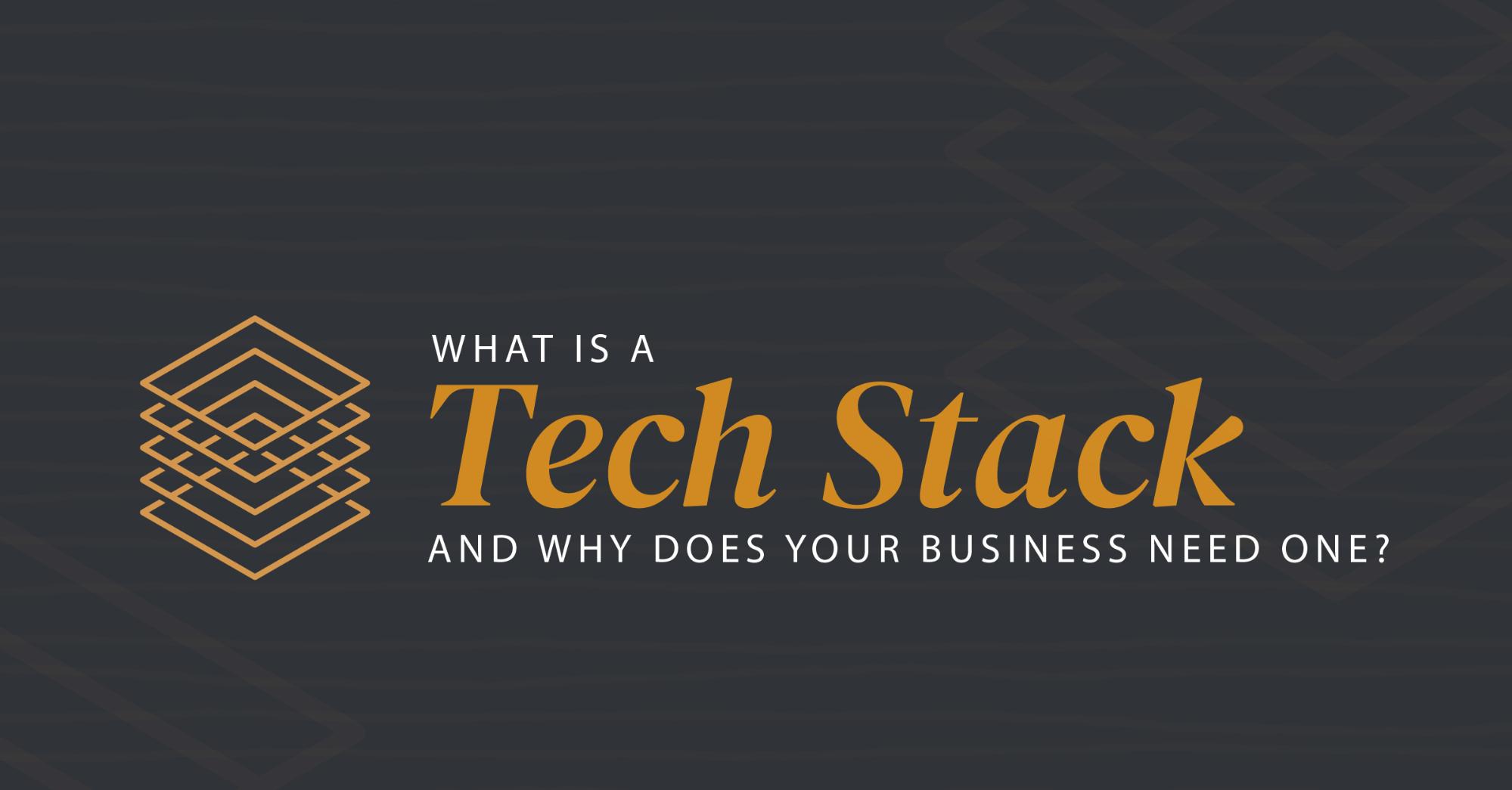What Is a Tech Stack and Why Does Your Business Need One?